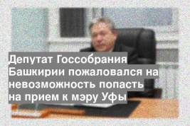 Депутат Госсобрания Башкирии пожаловался на невозможность попасть на прием к мэру Уфы