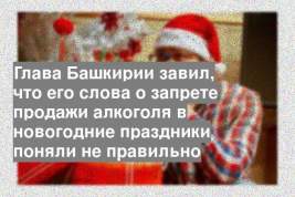 Глава Башкирии завил, что его слова о запрете продажи алкоголя в новогодние праздники поняли не правильно