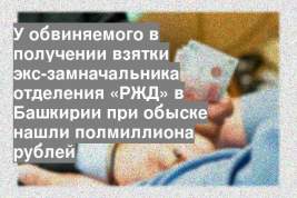 У обвиняемого в получении взятки экс-замначальника отделения «РЖД» в Башкирии при обыске нашли полмиллиона рублей