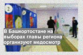 В Башкортостане на выборах главы региона организуют медосмотр