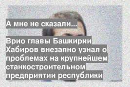 Врио главы Башкирии Хабиров внезапно узнал о проблемах на крупнейшем станкостроительном предприятии республики