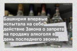 Башкирия впервые испытала на себе действие Закона о запрете на продажу алкоголя в день последнего звонка