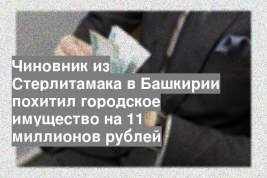 Чиновник из Стерлитамака в Башкирии похитил городское имущество на 11 миллионов рублей