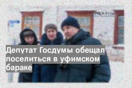 Депутат Госдумы обещал поселиться в уфимском бараке