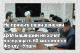 ДУМ Башкирии не хочет возвращать 60 миллионов Фонду «Урал»