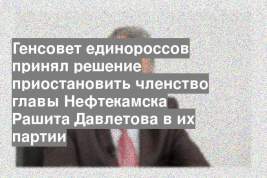 Генсовет единороссов принял решение приостановить членство главы Нефтекамска Рашита Давлетова в их партии