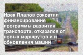 Ирек Ялалов сократил финансирование программы развития транспорта, отказался от новых маршрутов и и обновления машин