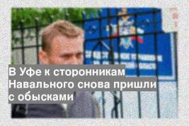 В Уфе к сторонникам Навального снова пришли с обысками