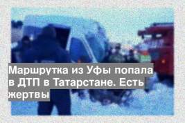 Маршрутка из Уфы попала в ДТП в Татарстане. Есть жертвы