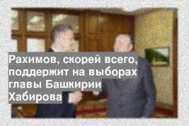Рахимов, скорей всего, поддержит на выборах главы Башкирии Хабирова