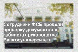 Сотрудники ФСБ провели проверку документов в кабинетах руководства Башгосуниверситета