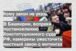 В Башкирии, вопреки постановлению Конституционного суда РФ, намерены ужесточить местный закон о митингах