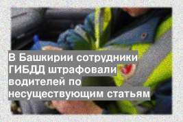 В Башкирии сотрудники ГИБДД штрафовали водителей по несуществующим статьям