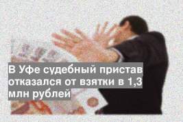 В Уфе судебный пристав отказался от взятки в 1,3 млн рублей