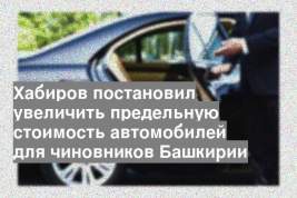 Хабиров постановил увеличить предельную стоимость автомобилей для чиновников Башкирии
